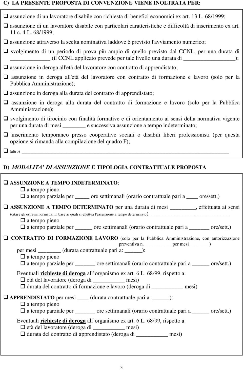 68/1999; assunzione attraverso la scelta nominativa laddove è previsto l'avviamento numerico; svolgimento di un periodo di prova più ampio di quello previsto dal CCNL, per una durata di (il CCNL