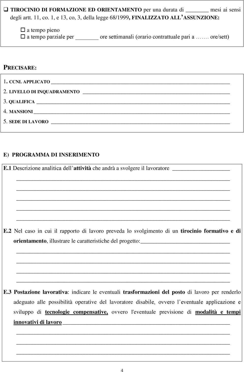 QUALIFICA 4. MANSIONI 5. SEDE DI LAVORO E) PROGRAMMA DI INSERIMENTO E.1 Descrizione analitica dell attività che andrà a svolgere il lavoratore E.