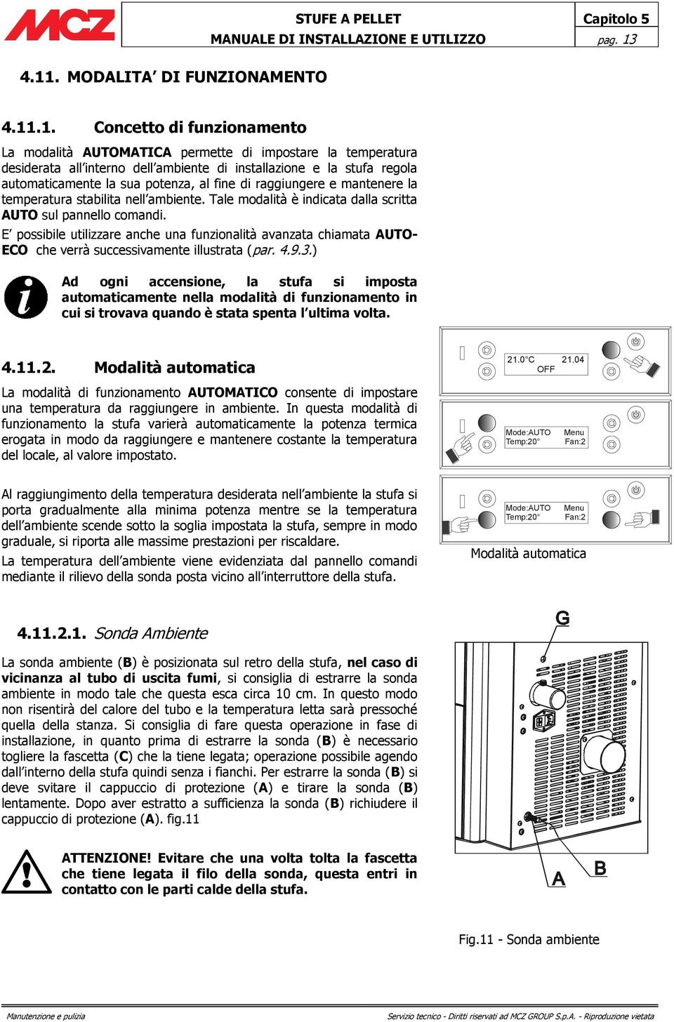 Tale modalità è indicata dalla scritta AUTO sul pannello comandi. E possibile utilizzare anche una funzionalità avanzata chiamata AUTO- ECO che verrà successivamente illustrata (par. 4.9.3.