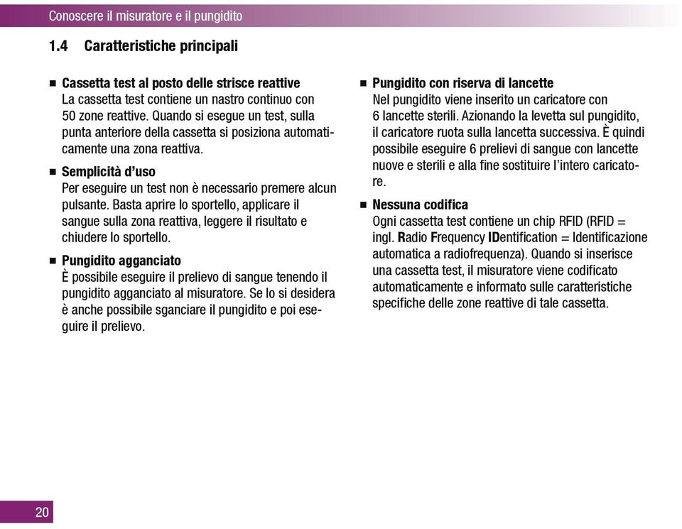 Basta aprire lo sportello, applicare il sangue sulla zona reattiva, leggere il risultato e chiudere lo sportello.