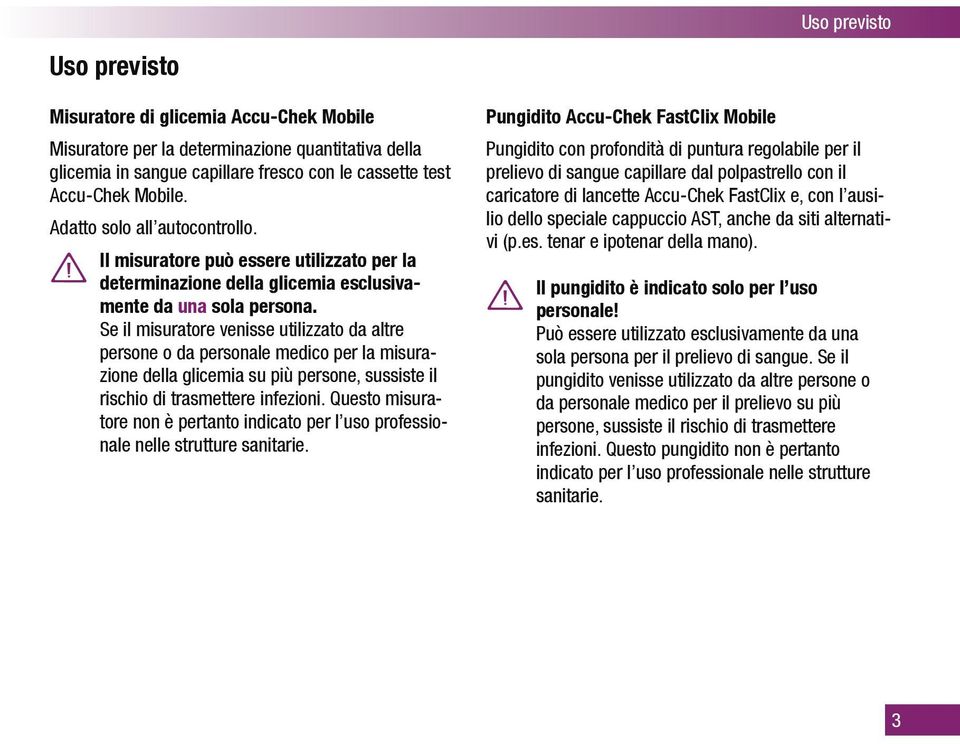 Se il misuratore venisse utilizzato da altre persone o da personale medico per la misurazione della glicemia su più persone, sussiste il rischio di trasmettere infezioni.