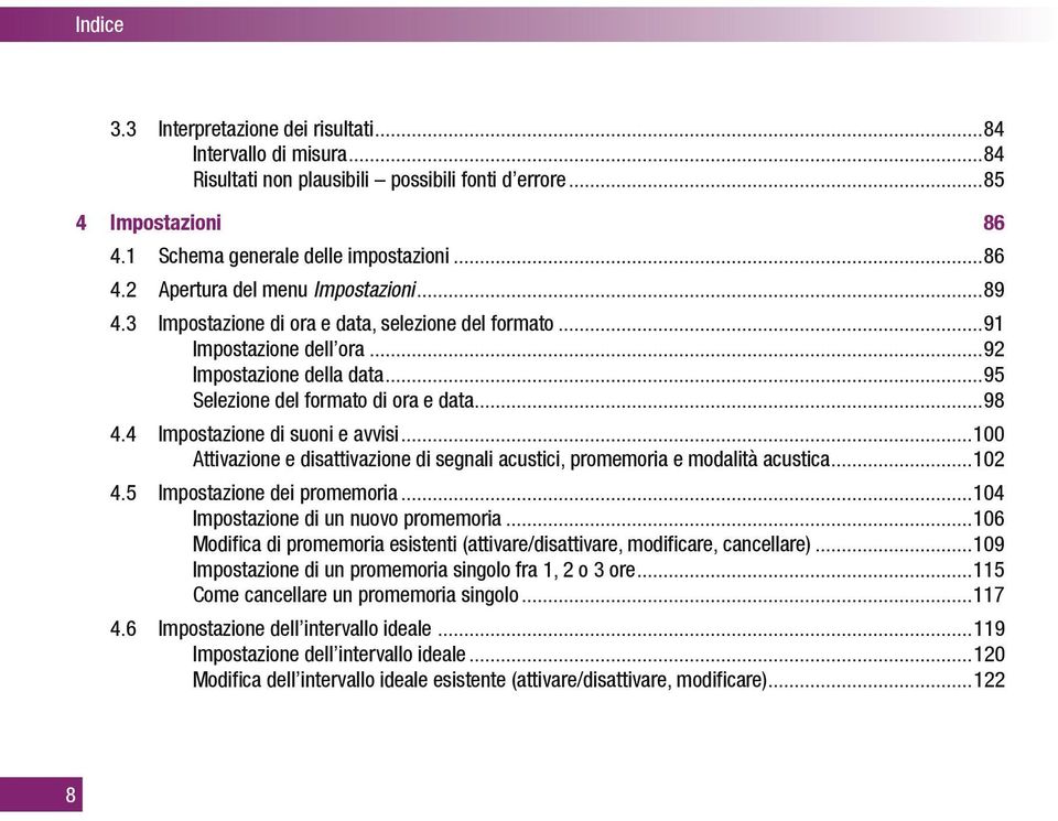 ..100 Attivazione e disattivazione di segnali acustici, promemoria e modalità acustica...102 4.5 Impostazione dei promemoria...104 Impostazione di un nuovo promemoria.