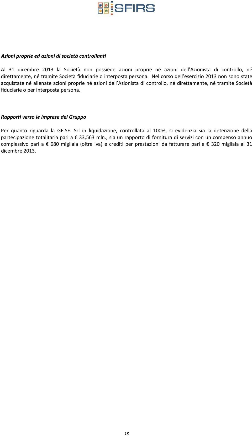 Nel corso dell esercizio 2013 non sono state acquistate né alienate azioni proprie né azioni dell Azionista di controllo, né direttamente, né tramite Società fiduciarie o per  Rapporti verso le