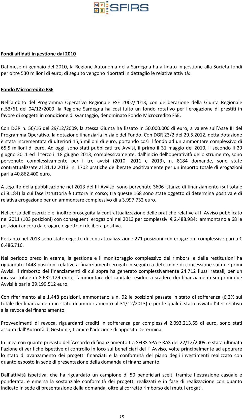 53/61 del 04/12/2009, la Regione Sardegna ha costituito un fondo rotativo per l erogazione di prestiti in favore di soggetti in condizione di svantaggio, denominato Fondo Microcredito FSE. Con DGR n.