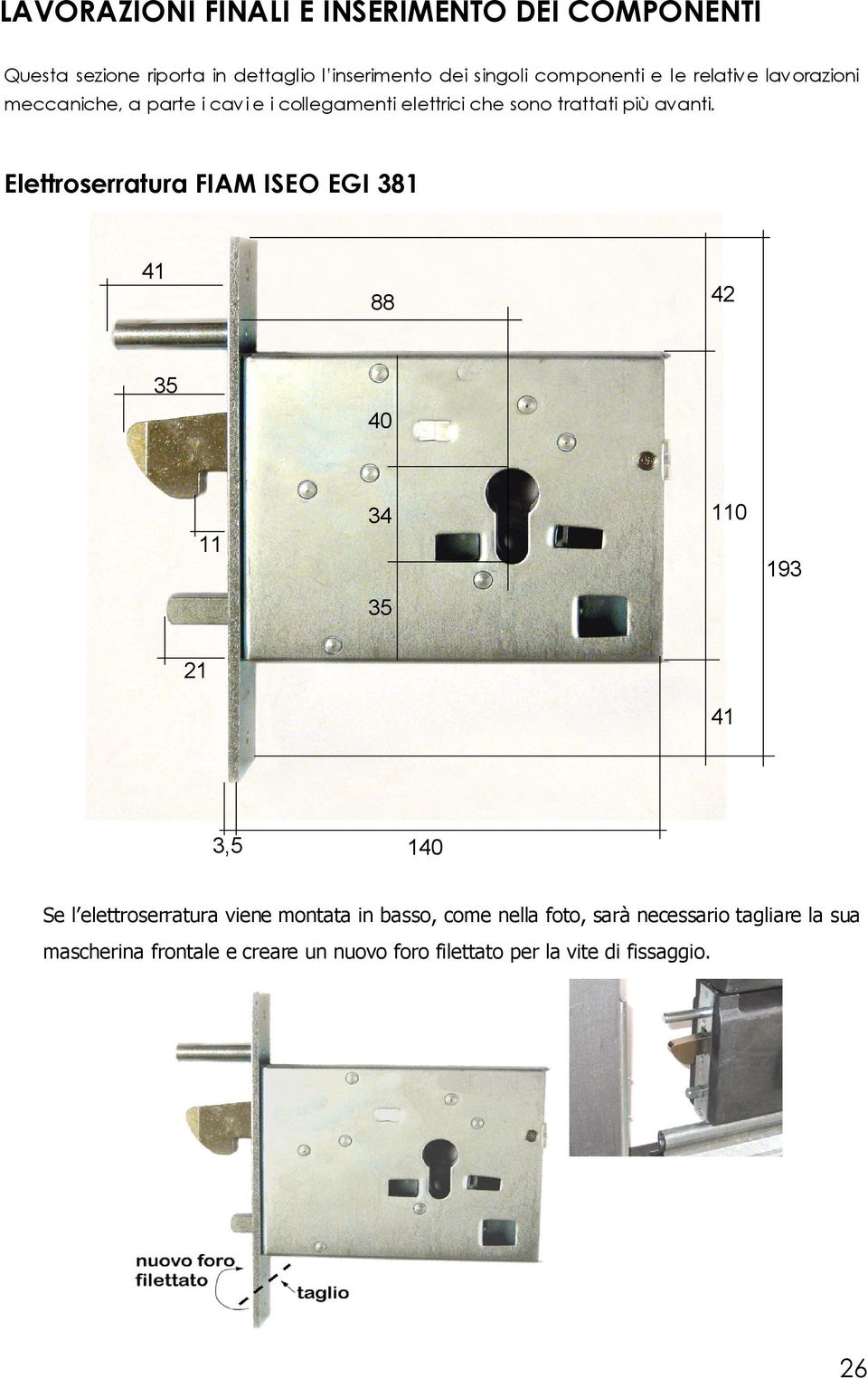 Elettroserratura FIAM ISEO EGI 381 41 88 42 35 40 11 34 110 193 35 21 41 3,5 140 Se l elettroserratura viene montata in