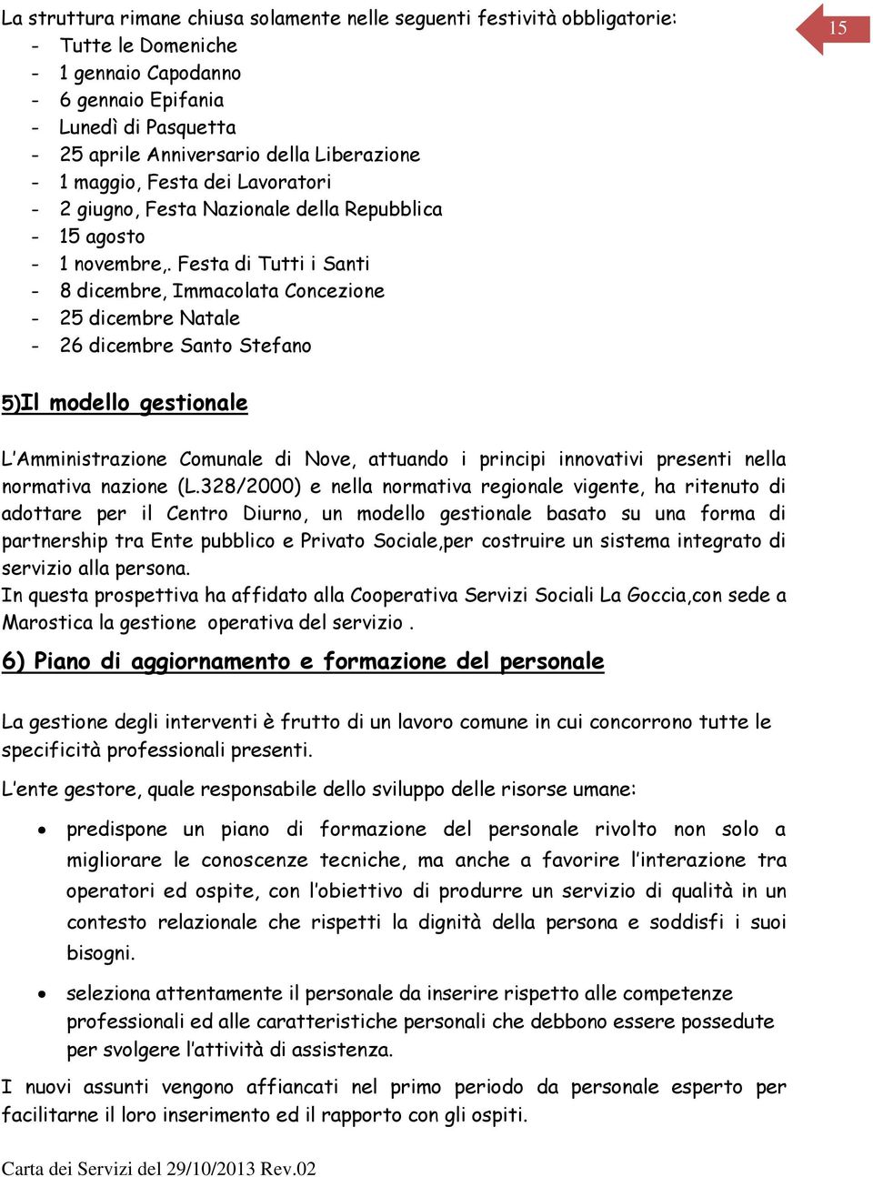 Festa di Tutti i Santi - 8 dicembre, Immacolata Concezione - 25 dicembre Natale - 26 dicembre Santo Stefano 15 5)Il modello gestionale L Amministrazione Comunale di Nove, attuando i principi