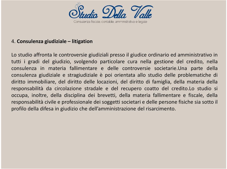 una parte della consulenza giudiziale e stragiudiziale è poi orientata allo studio delle problematiche di diritto immobiliare, del diritto delle locazioni, del diritto di famiglia, della materia