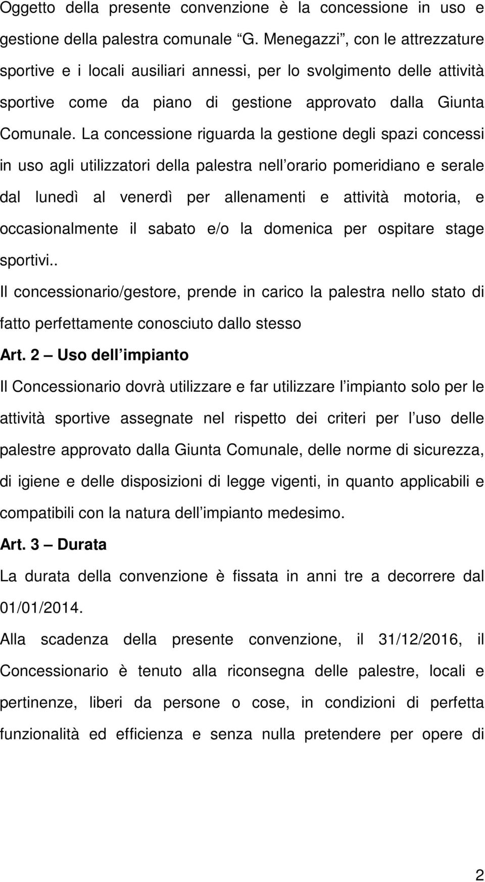 La concessione riguarda la gestione degli spazi concessi in uso agli utilizzatori della palestra nell orario pomeridiano e serale dal lunedì al venerdì per allenamenti e attività motoria, e