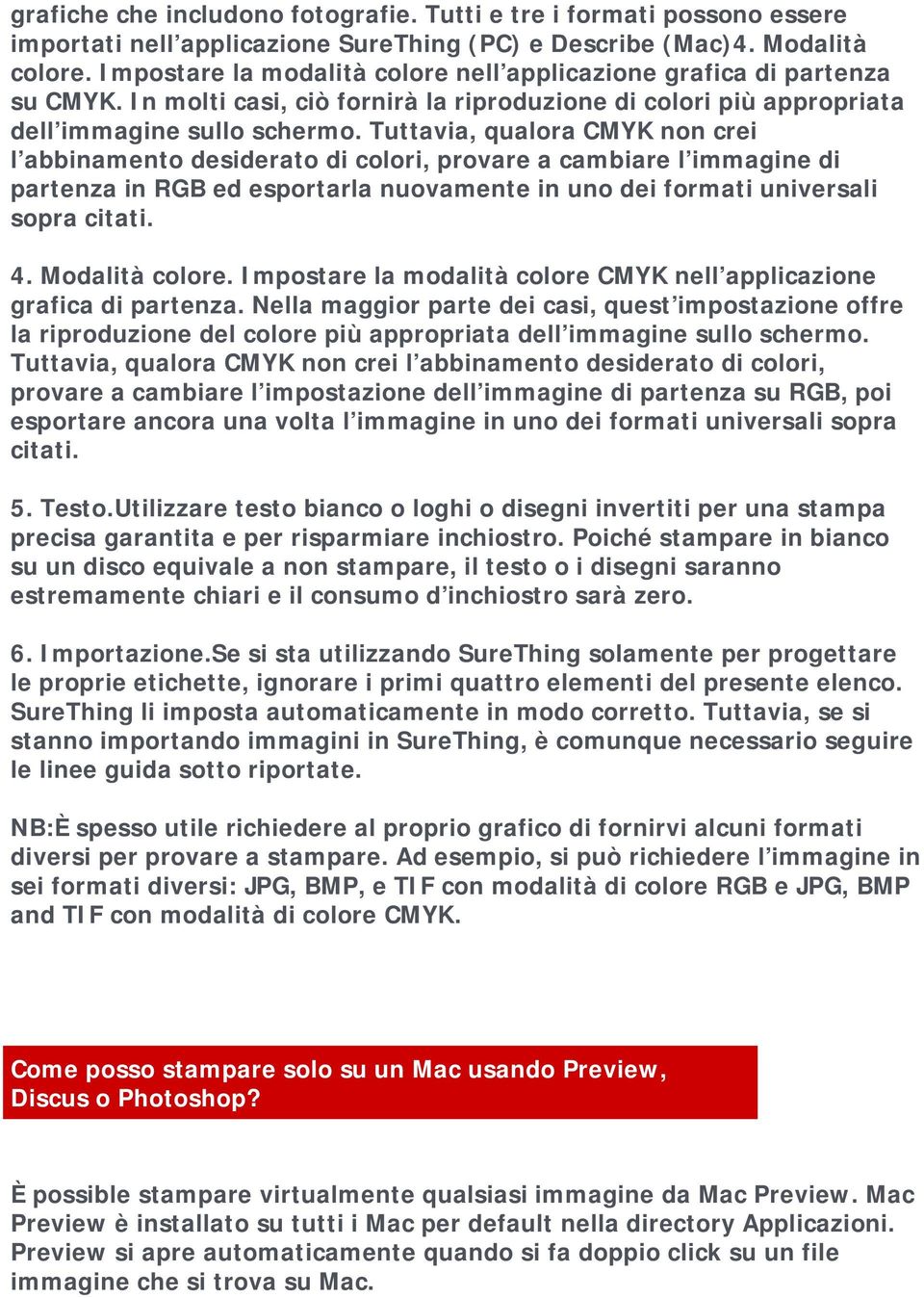 Tuttavia, qualora CMYK non crei l abbinamento desiderato di colori, provare a cambiare l immagine di partenza in RGB ed esportarla nuovamente in uno dei formati universali sopra citati. 4.