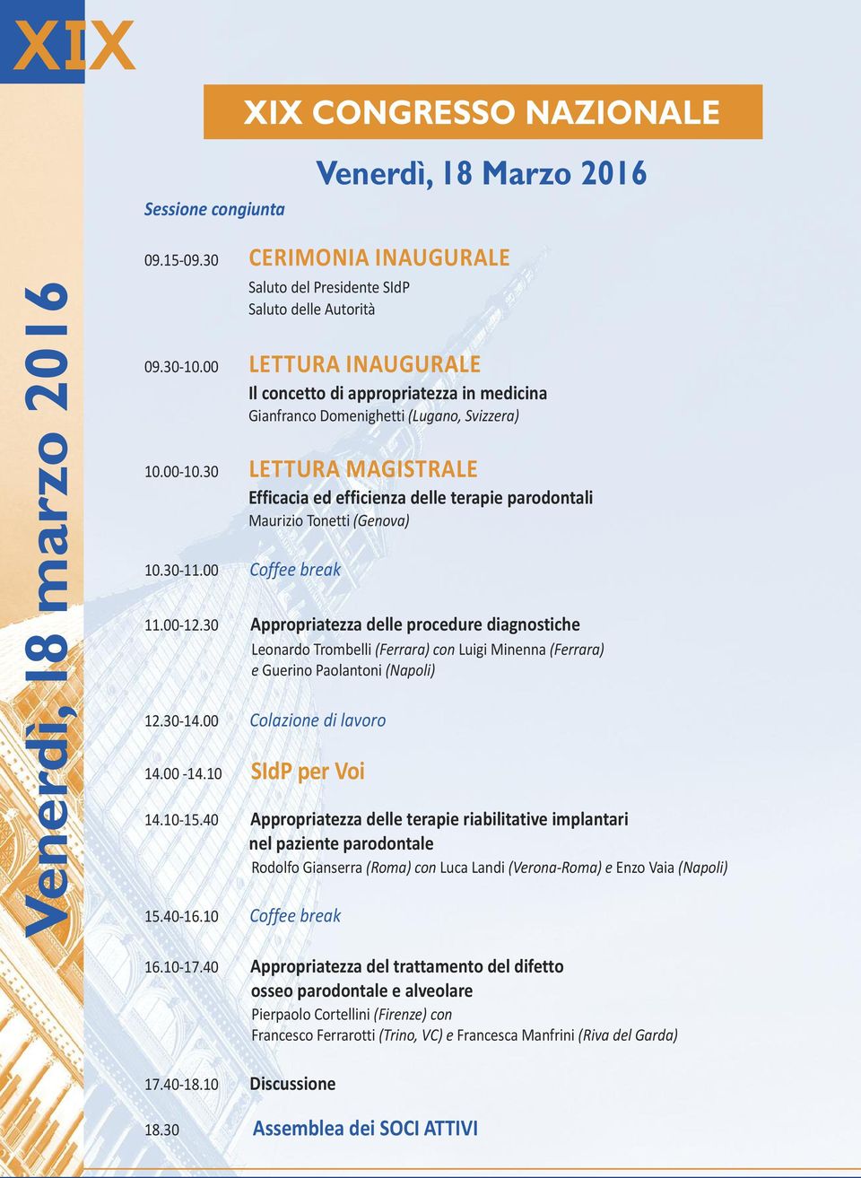 30 LETTURA MAGISTRALE Efficacia ed efficienza delle terapie parodontali Maurizio Tonetti (Genova) 10.30-11.00 Coffee break 11.00-12.