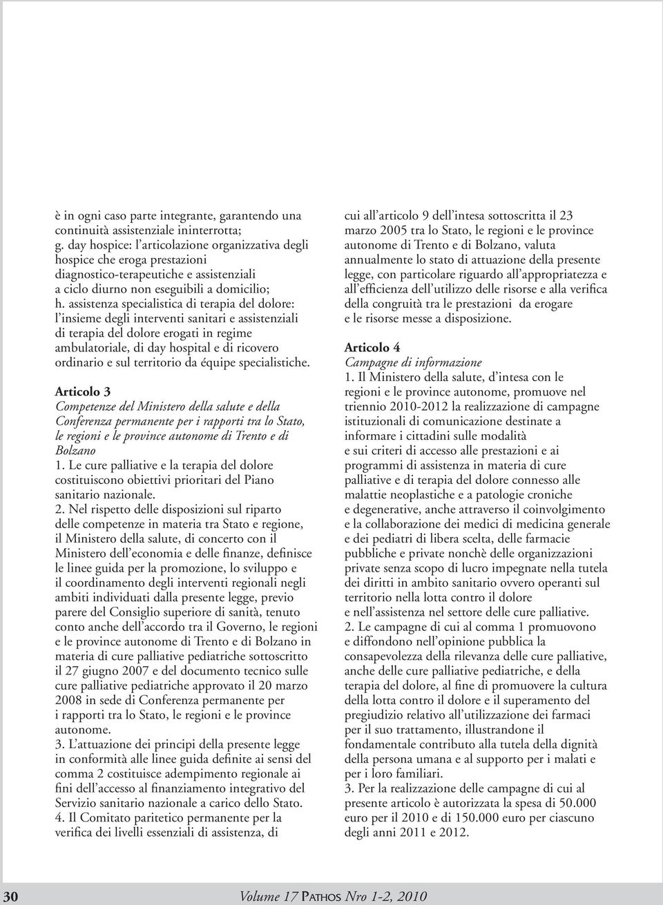 assistenza specialistica di terapia del dolore: l insieme degli interventi sanitari e assistenziali di terapia del dolore erogati in regime ambulatoriale, di day hospital e di ricovero ordinario e