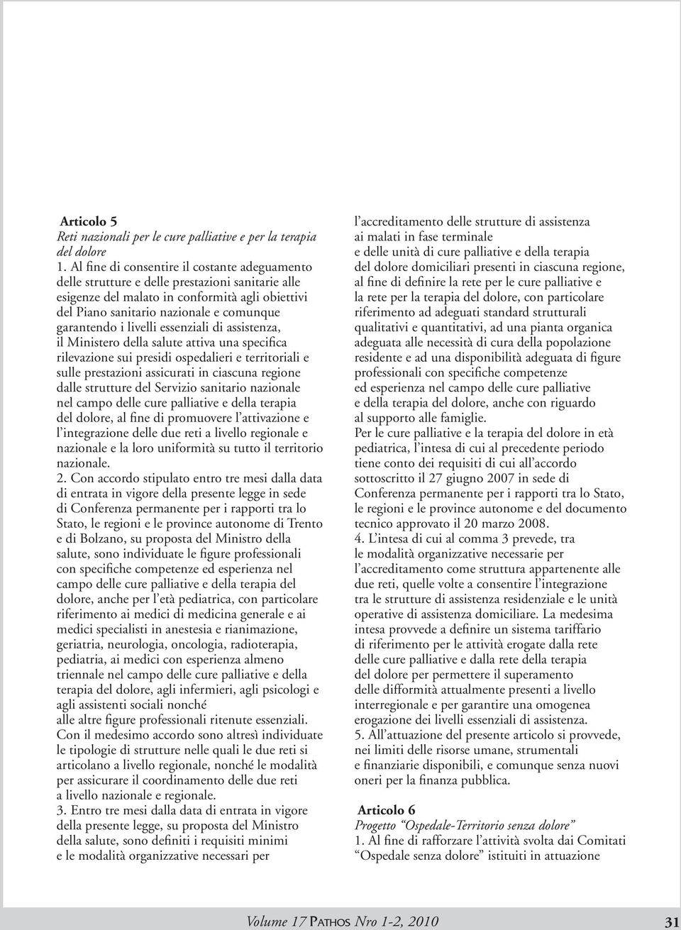 livelli essenziali di assistenza, il Ministero della salute attiva una specifica rilevazione sui presidi ospedalieri e territoriali e sulle prestazioni assicurati in ciascuna regione dalle strutture