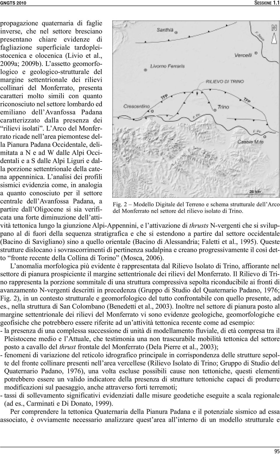 L assetto geomorfologico e geologico-strutturale del margine settentrionale dei rilievi collinari del Monferrato, presenta caratteri molto simili con quanto riconosciuto nel settore lombardo ed