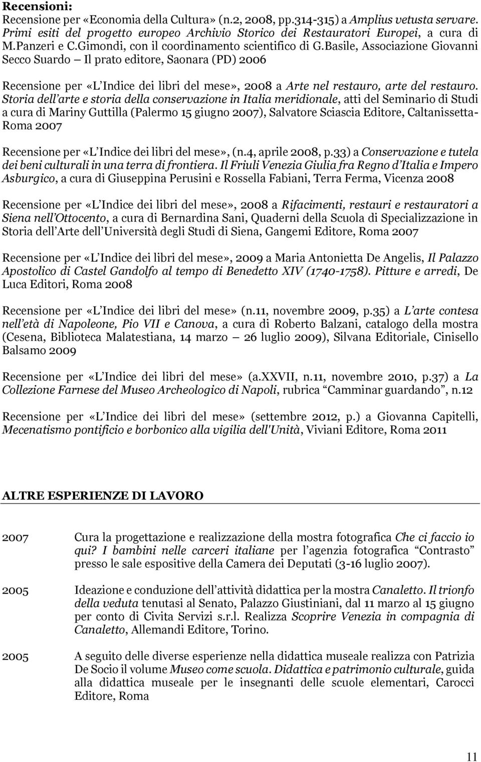 Basile, Associazione Giovanni Secco Suardo Il prato editore, Saonara (PD) 2006 Recensione per «L Indice dei libri del mese», 2008 a Arte nel restauro, arte del restauro.