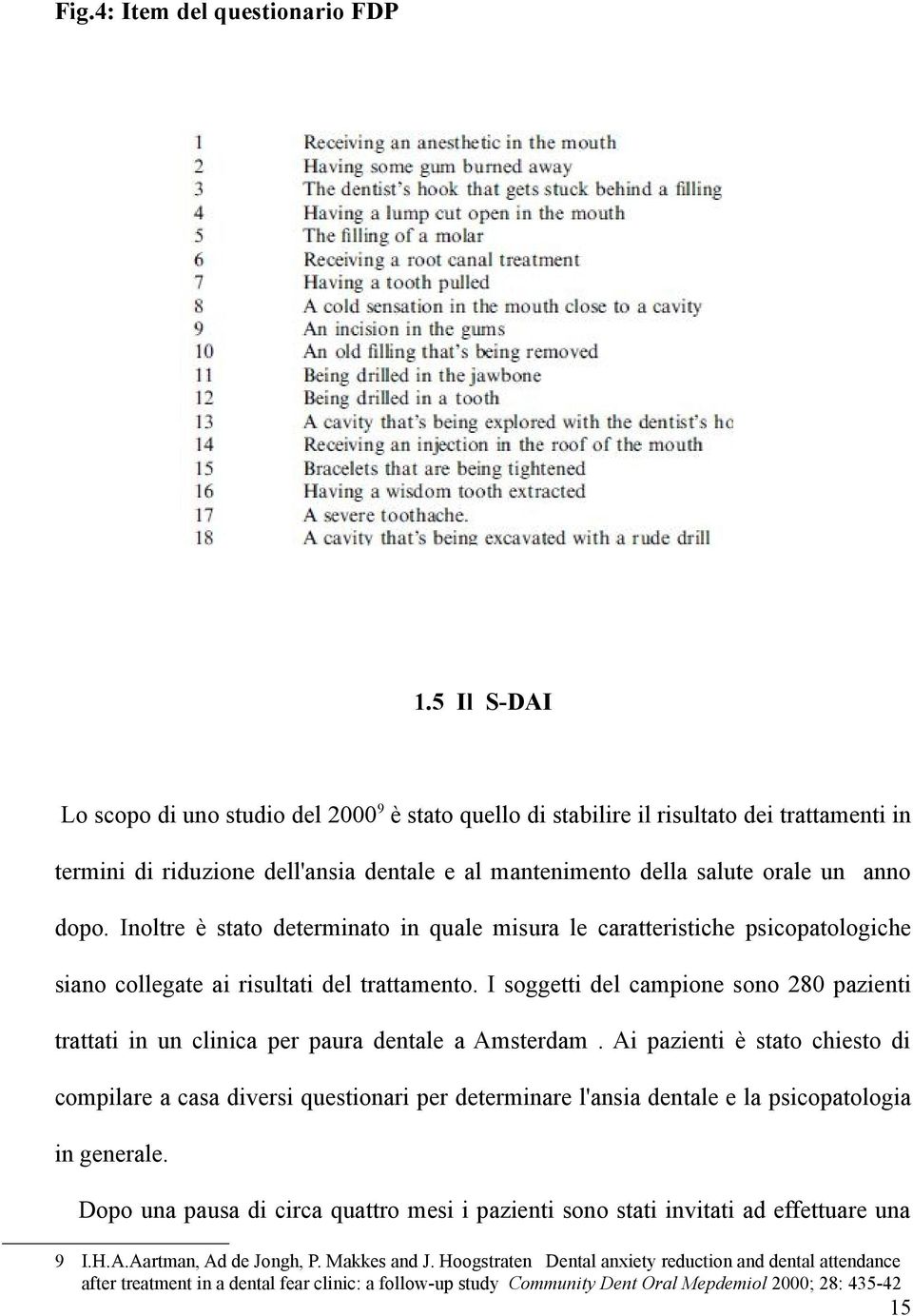 Inoltre è stato determinato in quale misura le caratteristiche psicopatologiche siano collegate ai risultati del trattamento.