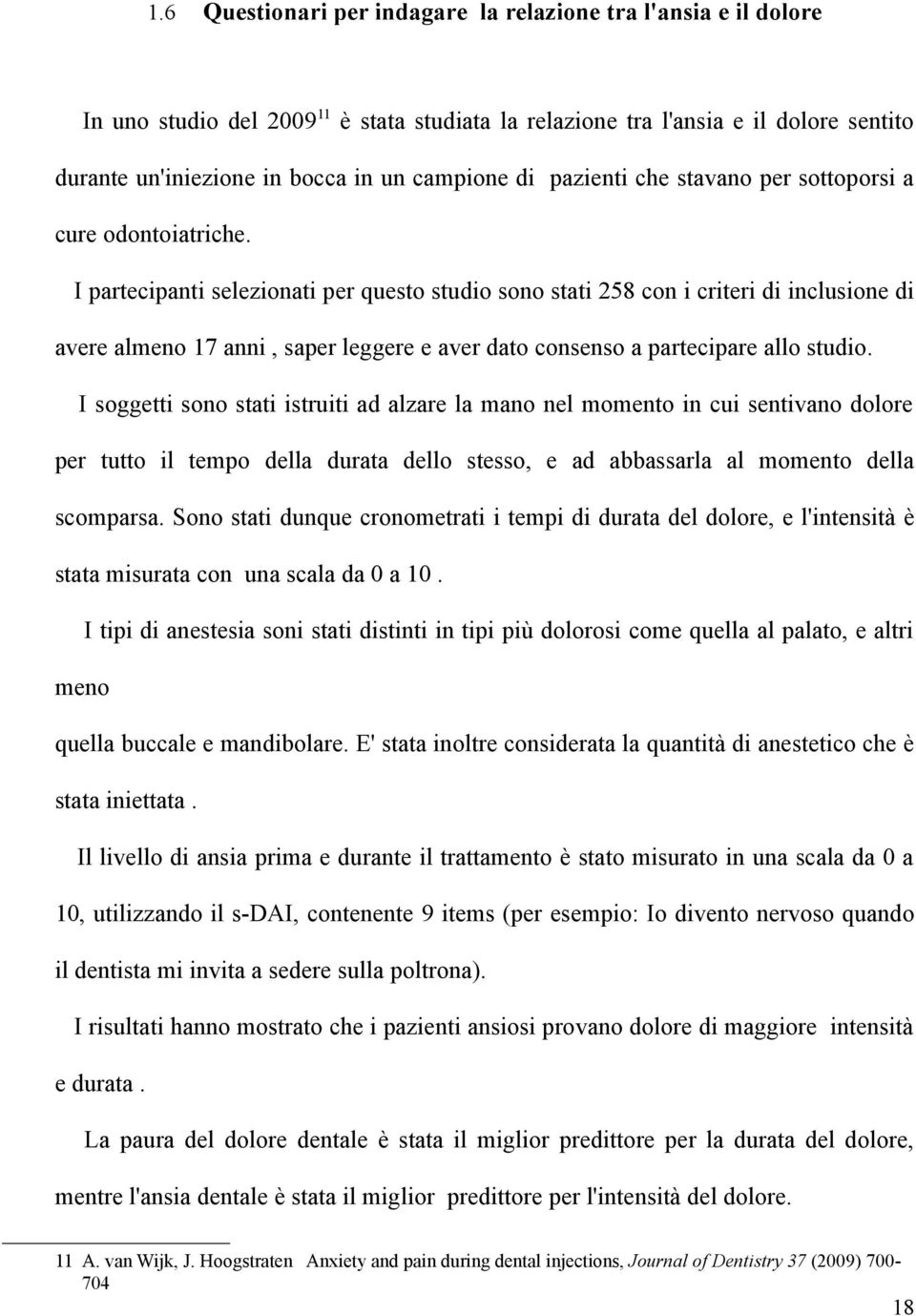 I partecipanti selezionati per questo studio sono stati 258 con i criteri di inclusione di avere almeno 17 anni, saper leggere e aver dato consenso a partecipare allo studio.