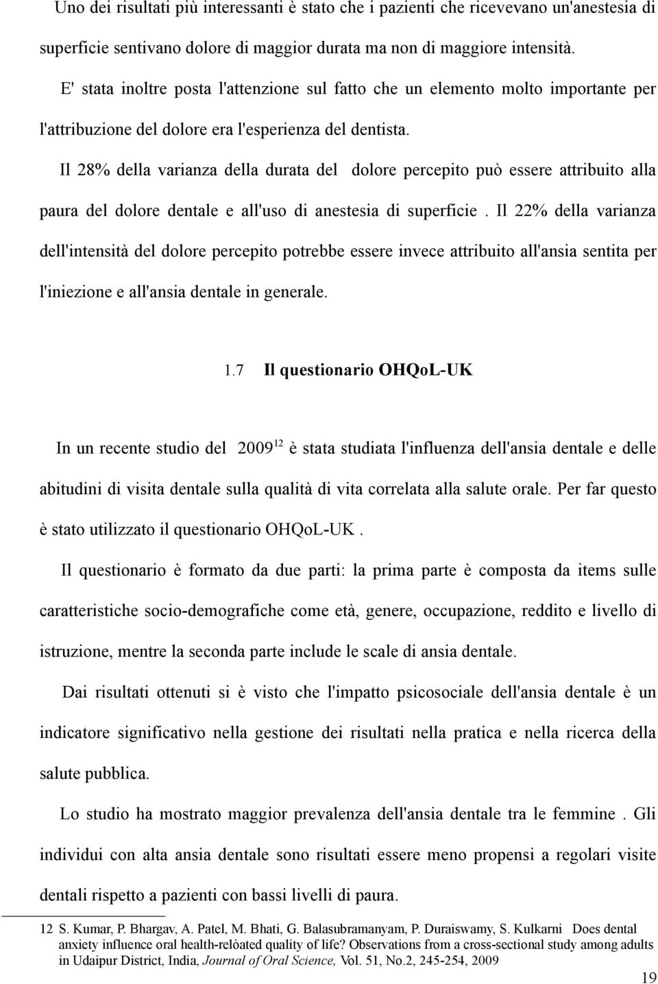 Il 28% della varianza della durata del dolore percepito può essere attribuito alla paura del dolore dentale e all'uso di anestesia di superficie.