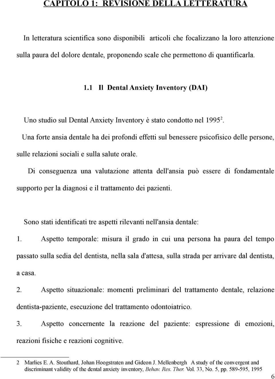 Una forte ansia dentale ha dei profondi effetti sul benessere psicofisico delle persone, sulle relazioni sociali e sulla salute orale.