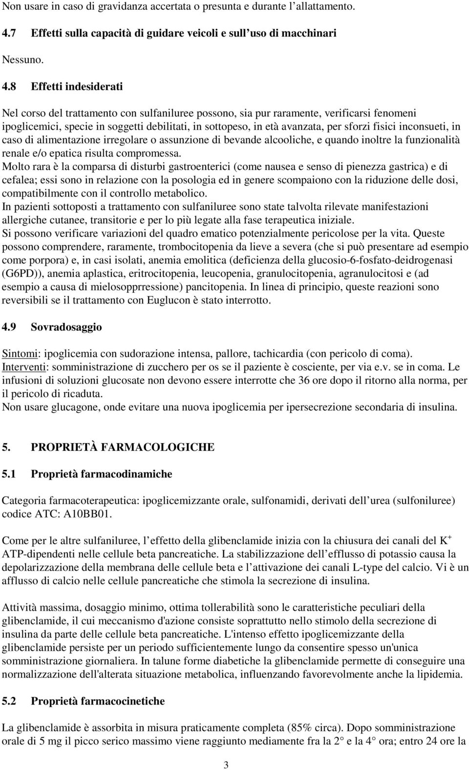 8 Effetti indesiderati Nel corso del trattamento con sulfaniluree possono, sia pur raramente, verificarsi fenomeni ipoglicemici, specie in soggetti debilitati, in sottopeso, in età avanzata, per