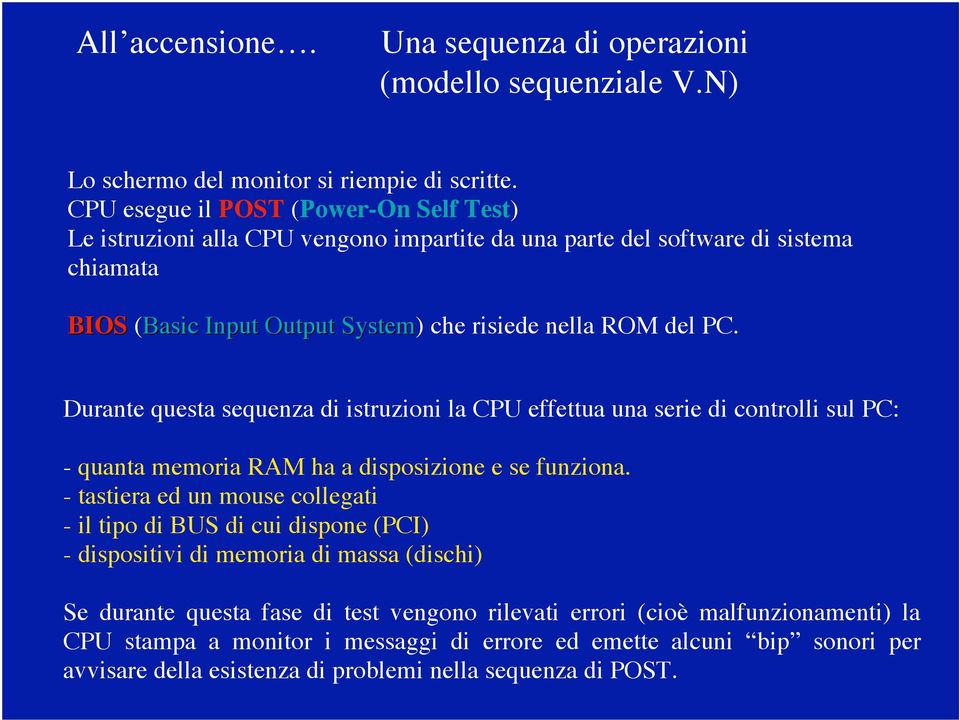 Durante questa sequenza di istruzioni la CPU effettua una serie di controlli sul PC: - quanta memoria RAM ha a disposizione e se funziona.