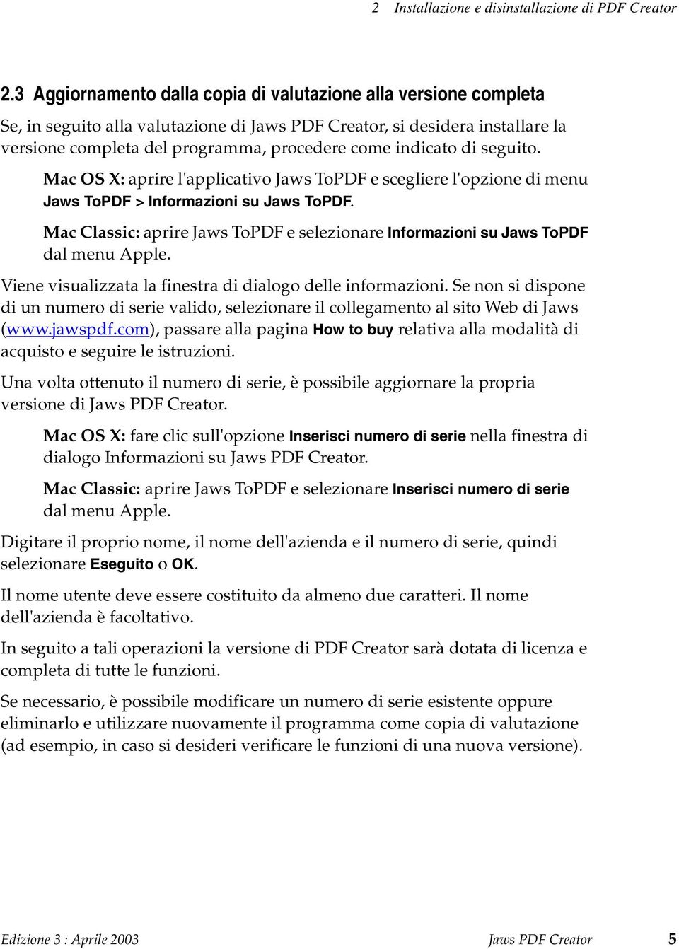 indicato di seguito. Mac OS X: aprire l'applicativo Jaws ToPDF e scegliere l'opzione di menu Jaws ToPDF > Informazioni su Jaws ToPDF.