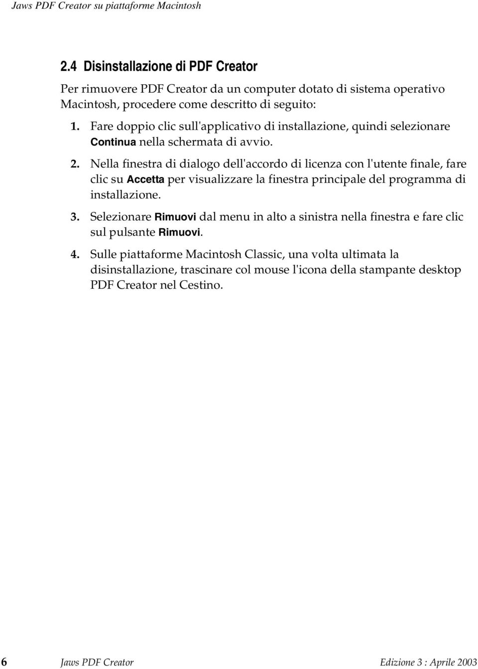 Fare doppio clic sull'applicativo di installazione, quindi selezionare Continua nella schermata di avvio. 2.