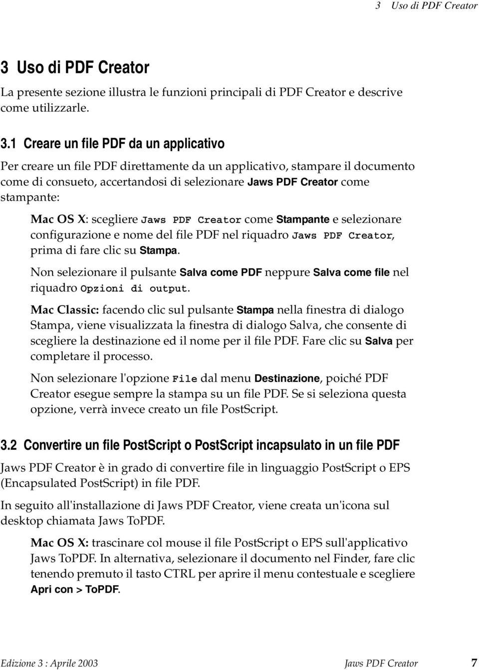 1 Creare un file PDF da un applicativo Per creare un file PDF direttamente da un applicativo, stampare il documento come di consueto, accertandosi di selezionare Jaws PDF Creator come stampante: Mac