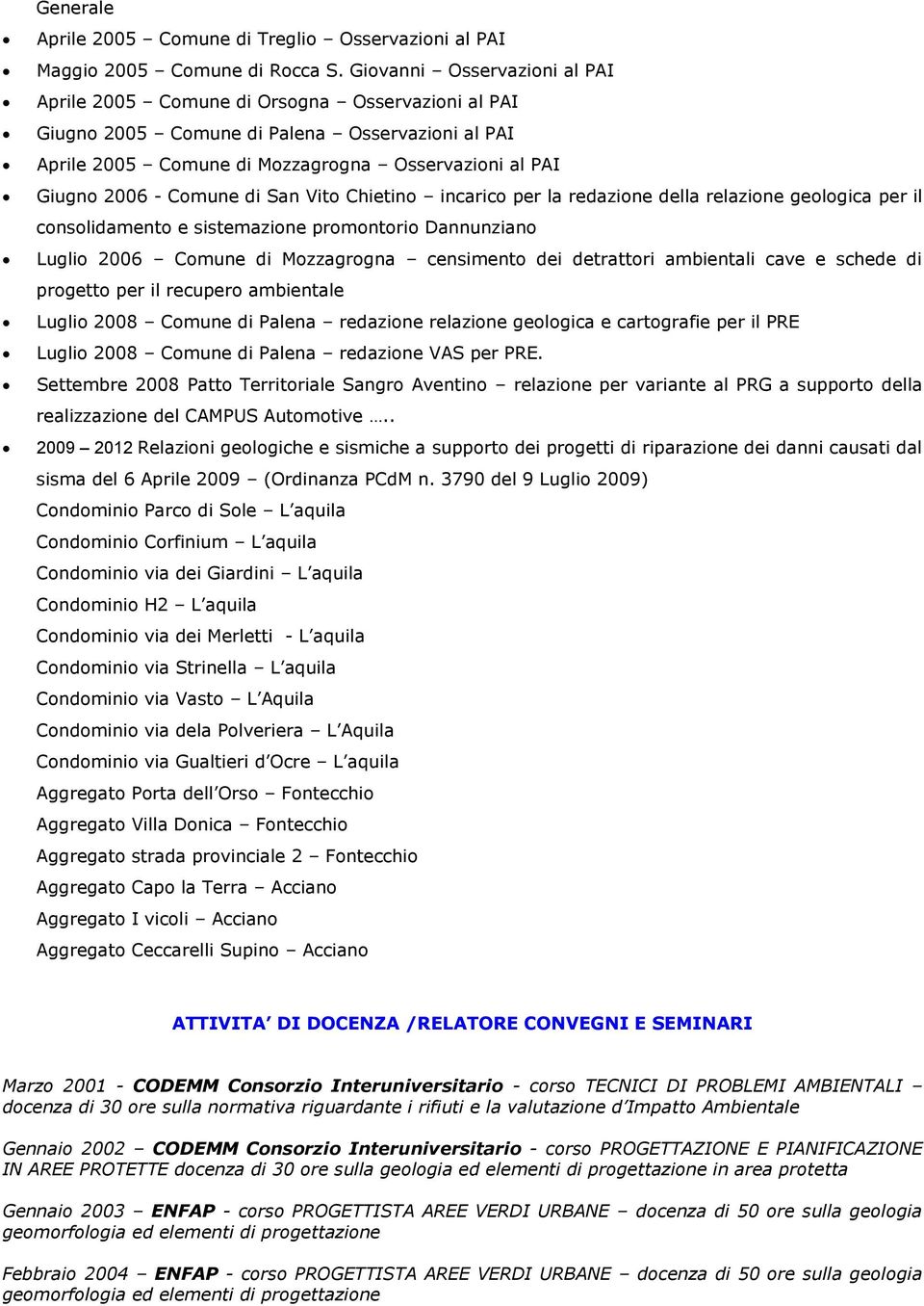 Comune di San Vito Chietino incarico per la redazione della relazione geologica per il consolidamento e sistemazione promontorio Dannunziano Luglio 2006 Comune di Mozzagrogna censimento dei