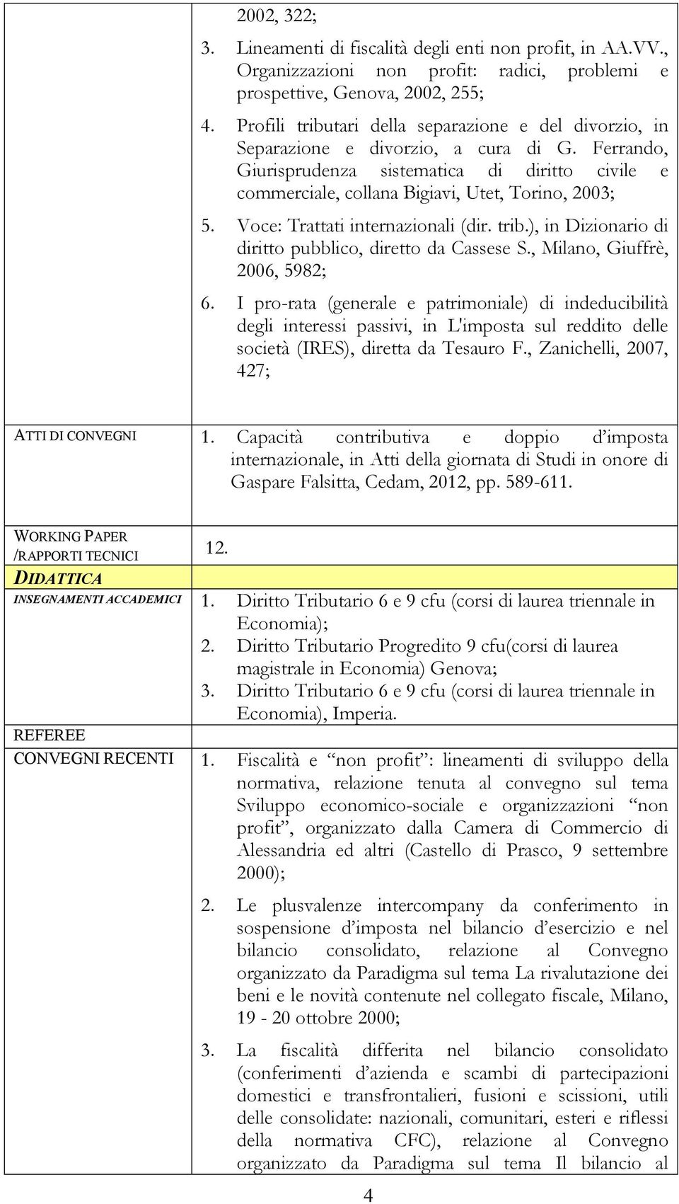 Ferrando, Giurisprudenza sistematica di diritto civile e commerciale, collana Bigiavi, Utet, Torino, 2003; 5. Voce: Trattati internazionali (dir. trib.