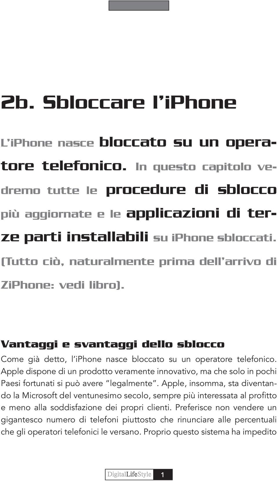 (Tutto ciò, naturalmente prima dell arrivo di ZiPhone: vedi libro). Vantaggi e svantaggi dello sblocco Come già detto, l iphone nasce bloccato su un operatore telefonico.