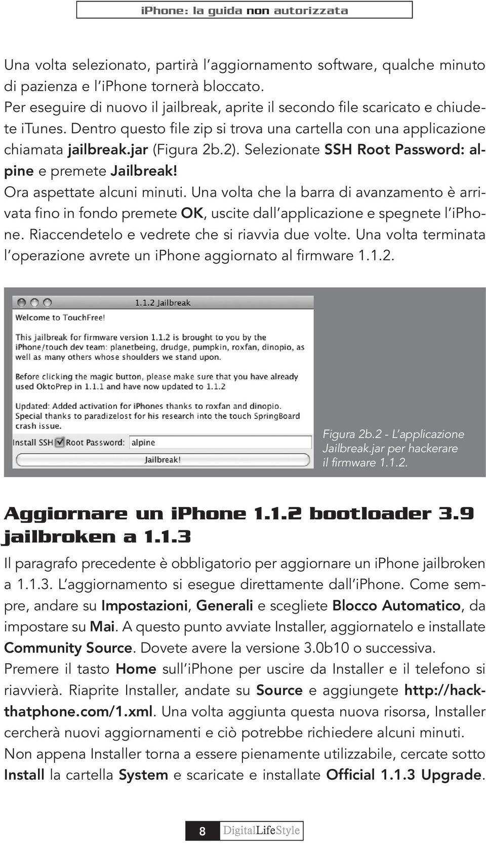 Una volta che la barra di avanzamento è arrivata fino in fondo premete OK, uscite dall applicazione e spegnete l iphone. Riaccendetelo e vedrete che si riavvia due volte.