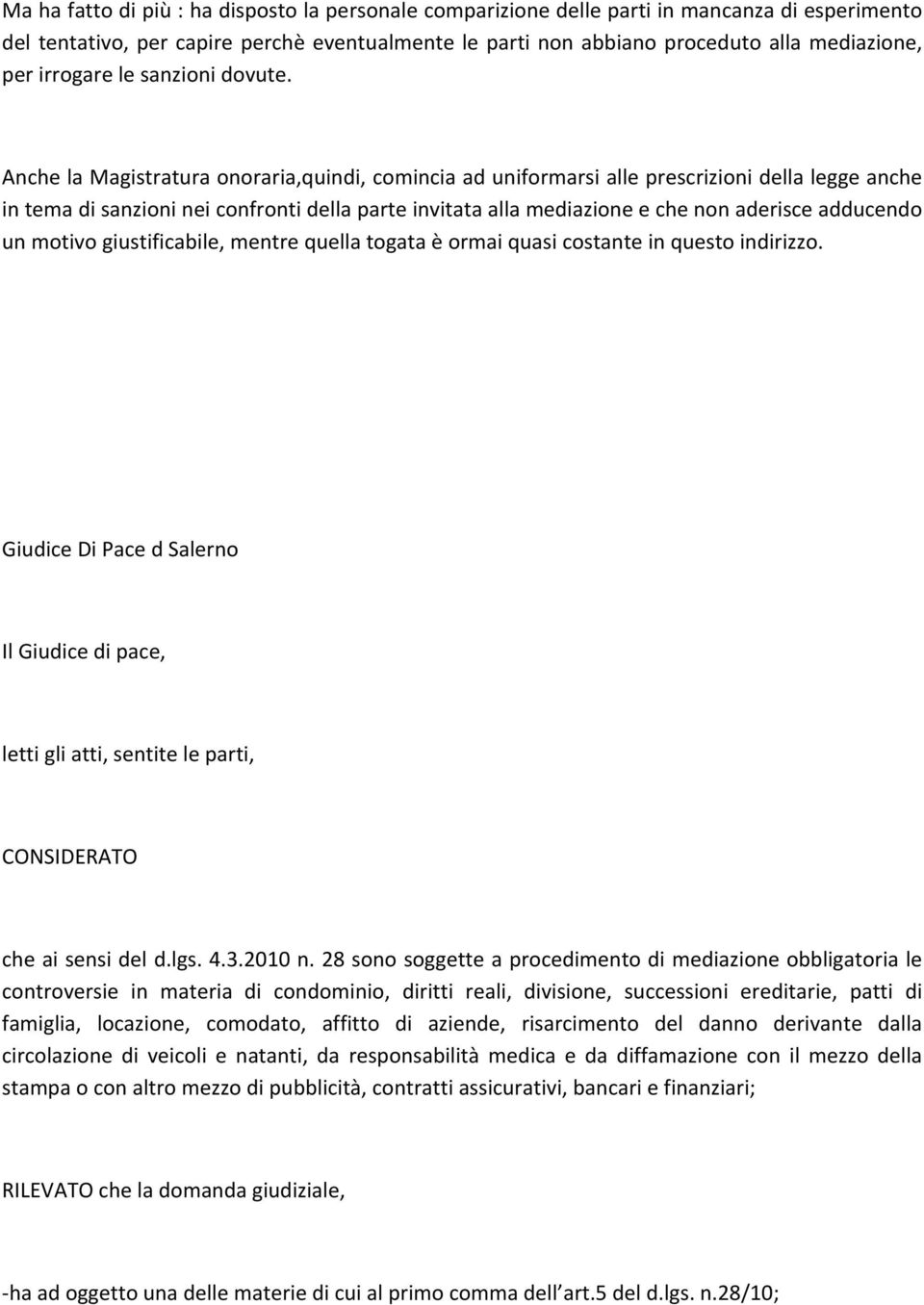 Anche la Magistratura onoraria,quindi, comincia ad uniformarsi alle prescrizioni della legge anche in tema di sanzioni nei confronti della parte invitata alla mediazione e che non aderisce adducendo