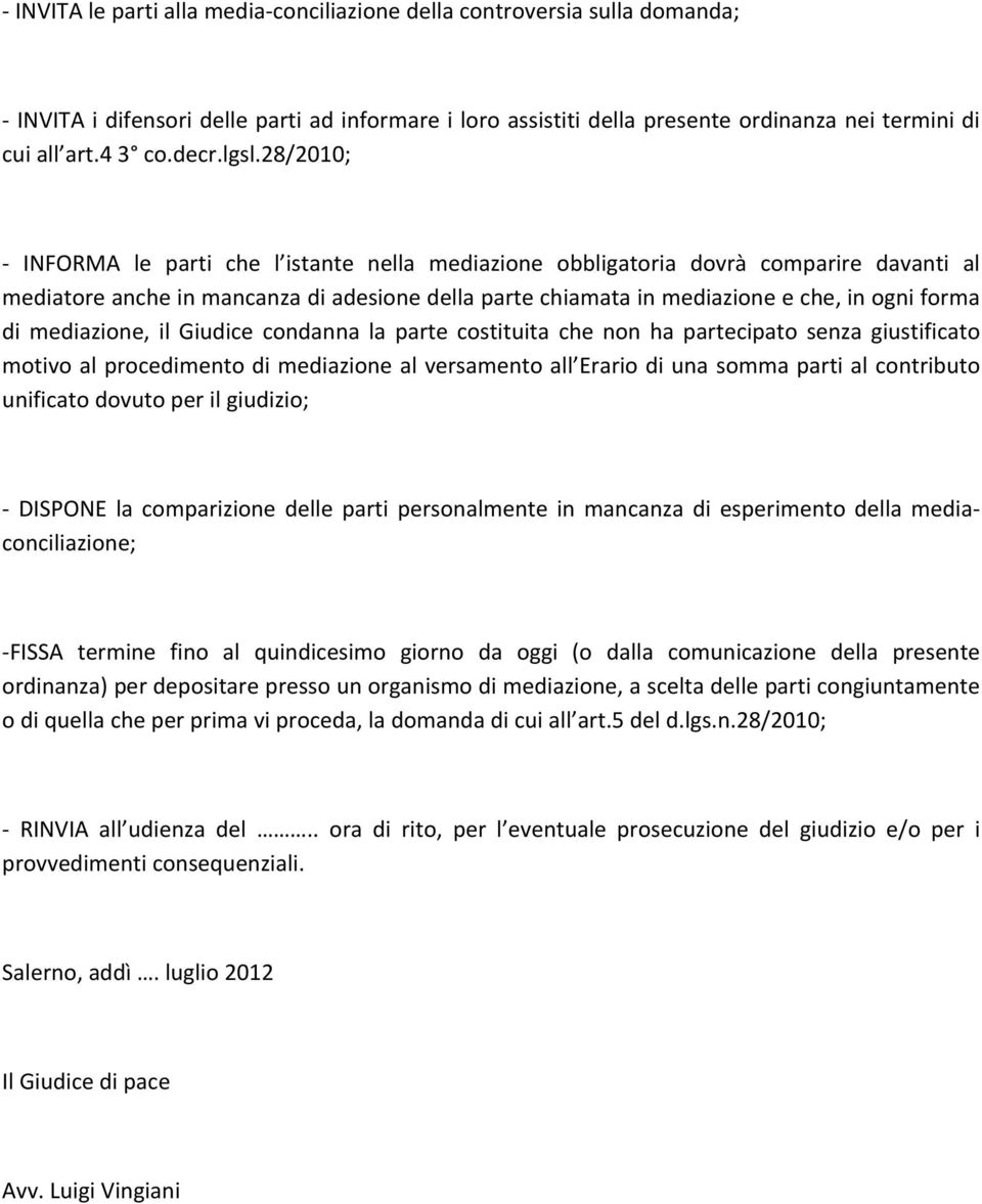 di mediazione, il Giudice condanna la parte costituita che non ha partecipato senza giustificato motivo al procedimento di mediazione al versamento all Erario di una somma parti al contributo