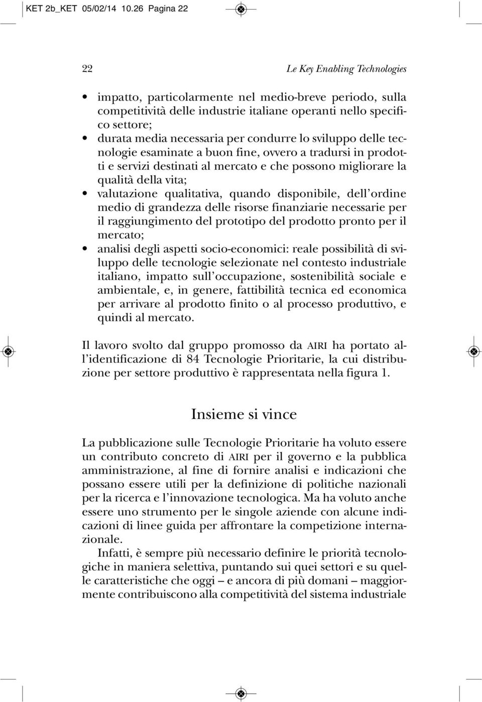 per condurre lo sviluppo delle tecnologie esaminate a buon fine, ovvero a tradursi in prodotti e servizi destinati al mercato e che possono migliorare la qualità della vita; valutazione qualitativa,