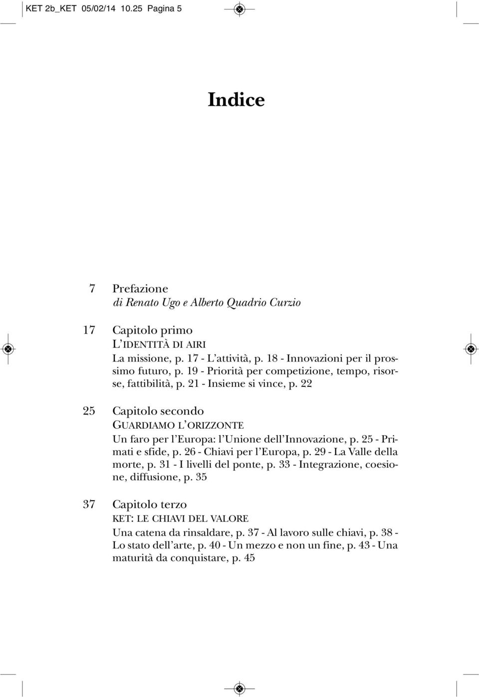 22 25 Capitolo secondo GUARDIAMO L ORIZZONTE Un faro per l Europa: l Unione dell Innovazione, p. 25 - Primati e sfide, p. 26 - Chiavi per l Europa, p. 29 - La Valle della morte, p.