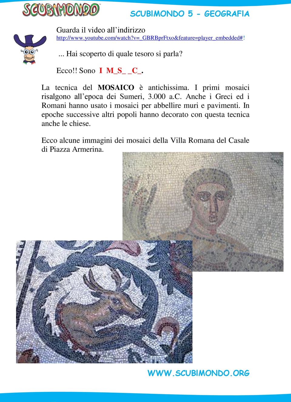 I primi mosaici risalgono all epoca dei Sumeri, 3.000 a.c. Anche i Greci ed i Romani hanno usato i mosaici per abbellire muri e pavimenti.