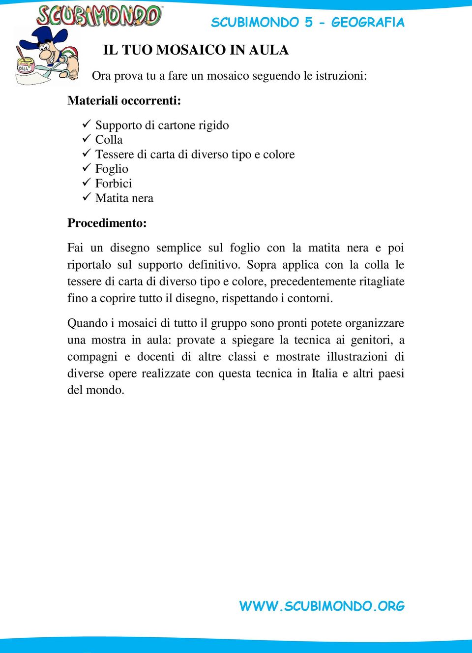 Sopra applica con la colla le tessere di carta di diverso tipo e colore, precedentemente ritagliate fino a coprire tutto il disegno, rispettando i contorni.