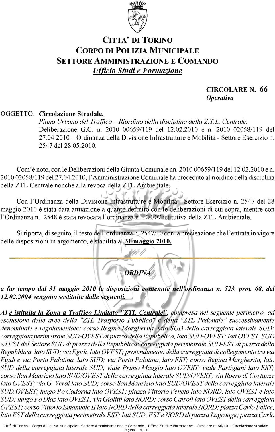 2010 Ordinanza della Divisione Infrastrutture e Mobilità - Settore Esercizio n. 2547 del 28.05.2010. Com è noto, con le Deliberazioni della Giunta Comunale nn. 2010 00659/119 del 12.02.2010 e n.