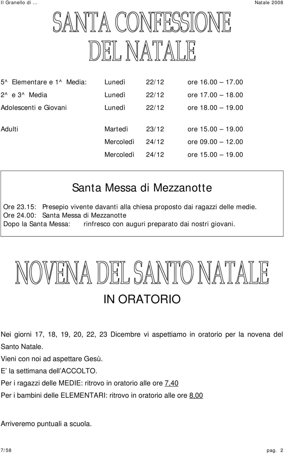 00: Santa Messa di Mezzanotte Dopo la Santa Messa: rinfresco con auguri preparato dai nostri giovani.