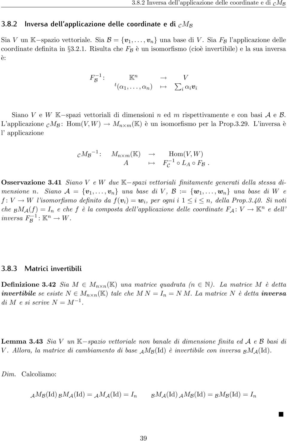 .., α n i α iv i Siano V e W K spazi vettoriali di dimensioni n ed m rispettivamente e con basi A e B. L applicazione C M B : Hom(V, W M n m (K è un isomorfismo per la Prop.3.29.