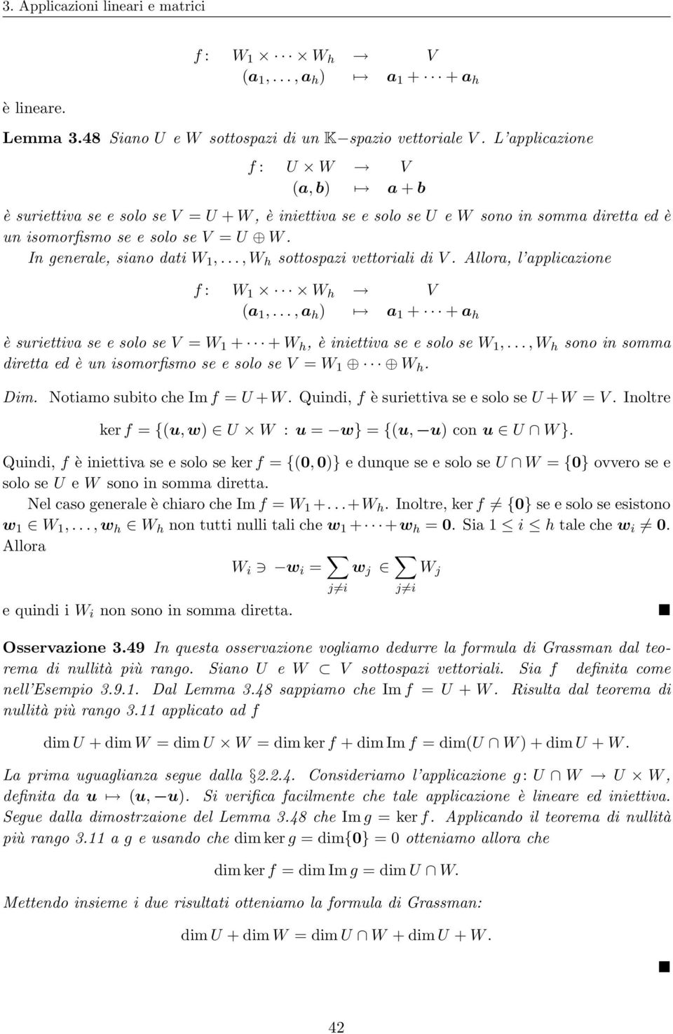 .., W h sottospazi vettoriali di V. Allora, l applicazione f : W 1 W h V (a 1,..., a h a 1 + + a h è suriettiva se e solo se V = W 1 + + W h, è iniettiva se e solo se W 1,.