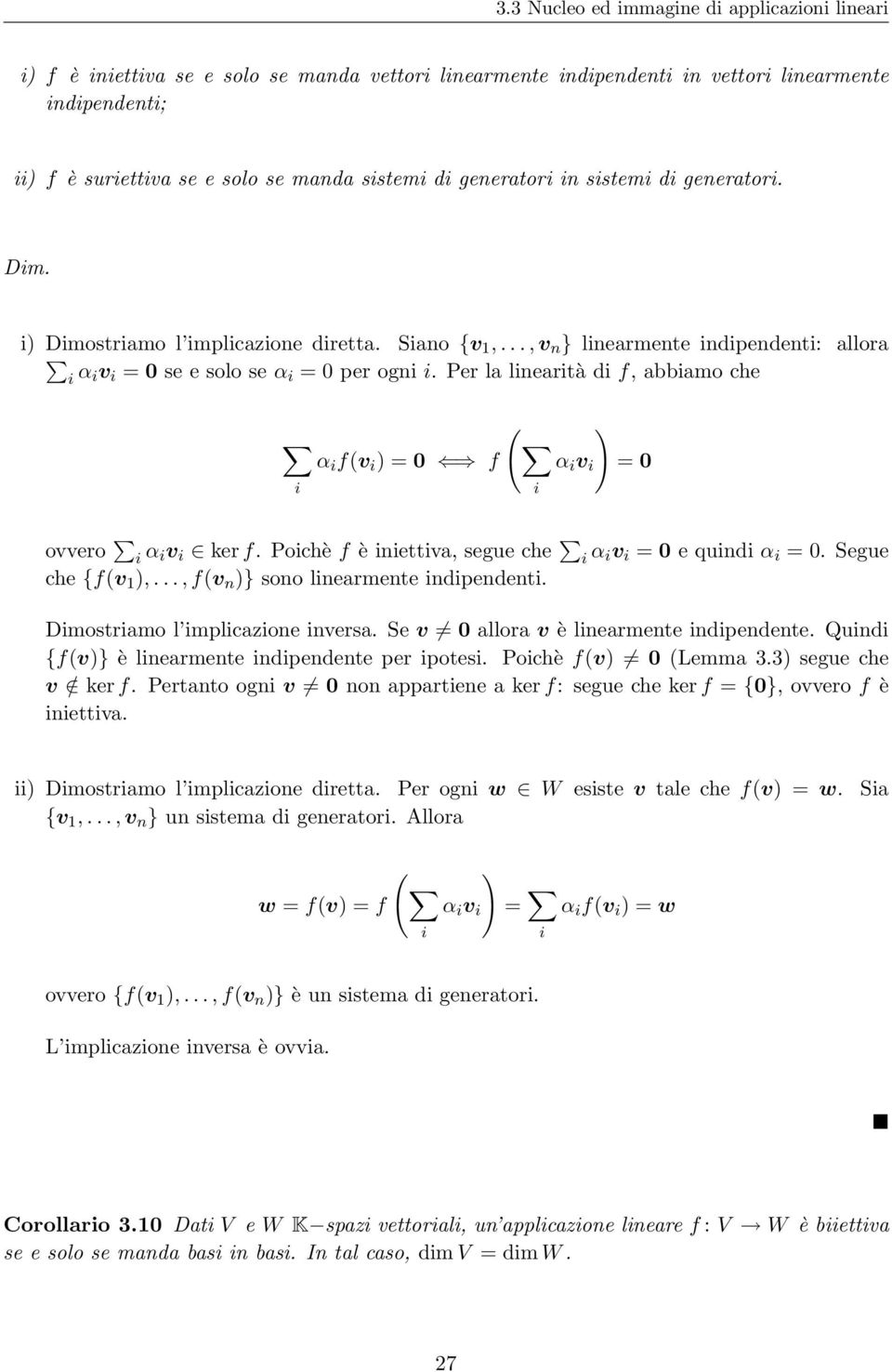 Per la linearità di f, abbiamo che ( α i f(v i = 0 f α i v i = 0 i i ovvero i α iv i ker f. Poichè f è iniettiva, segue che i α iv i = 0 e quindi α i = 0. Segue che {f(v 1,.