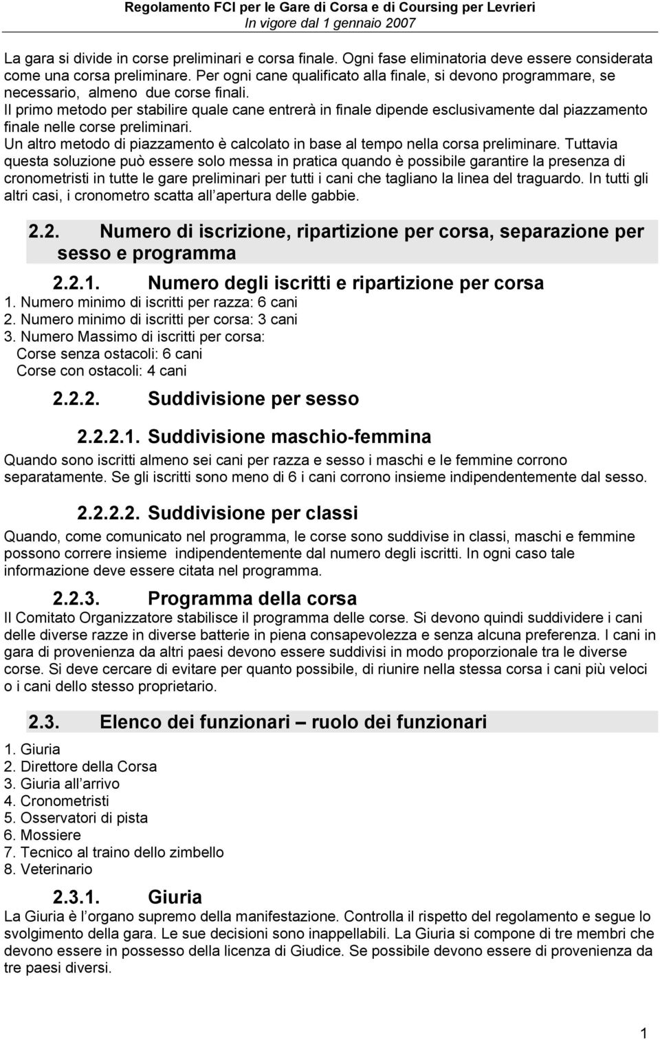 Il primo metodo per stabilire quale cane entrerà in finale dipende esclusivamente dal piazzamento finale nelle corse preliminari.