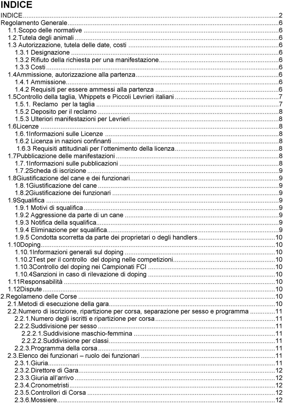 ..7 1.5.1. Reclamo per la taglia...7 1.5.2 Deposito per il reclamo...8 1.5.3 Ulteriori manifestazioni per Levrieri...8 1.6Licenze...8 1.6.1Informazioni sulle Licenze...8 1.6.2 Licenza in nazioni confinanti.