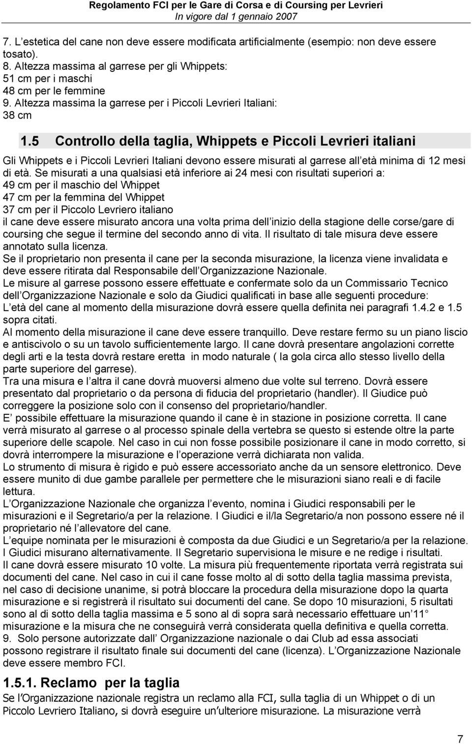 5 Controllo della taglia, Whippets e Piccoli Levrieri italiani Gli Whippets e i Piccoli Levrieri Italiani devono essere misurati al garrese all età minima di 12 mesi di età.