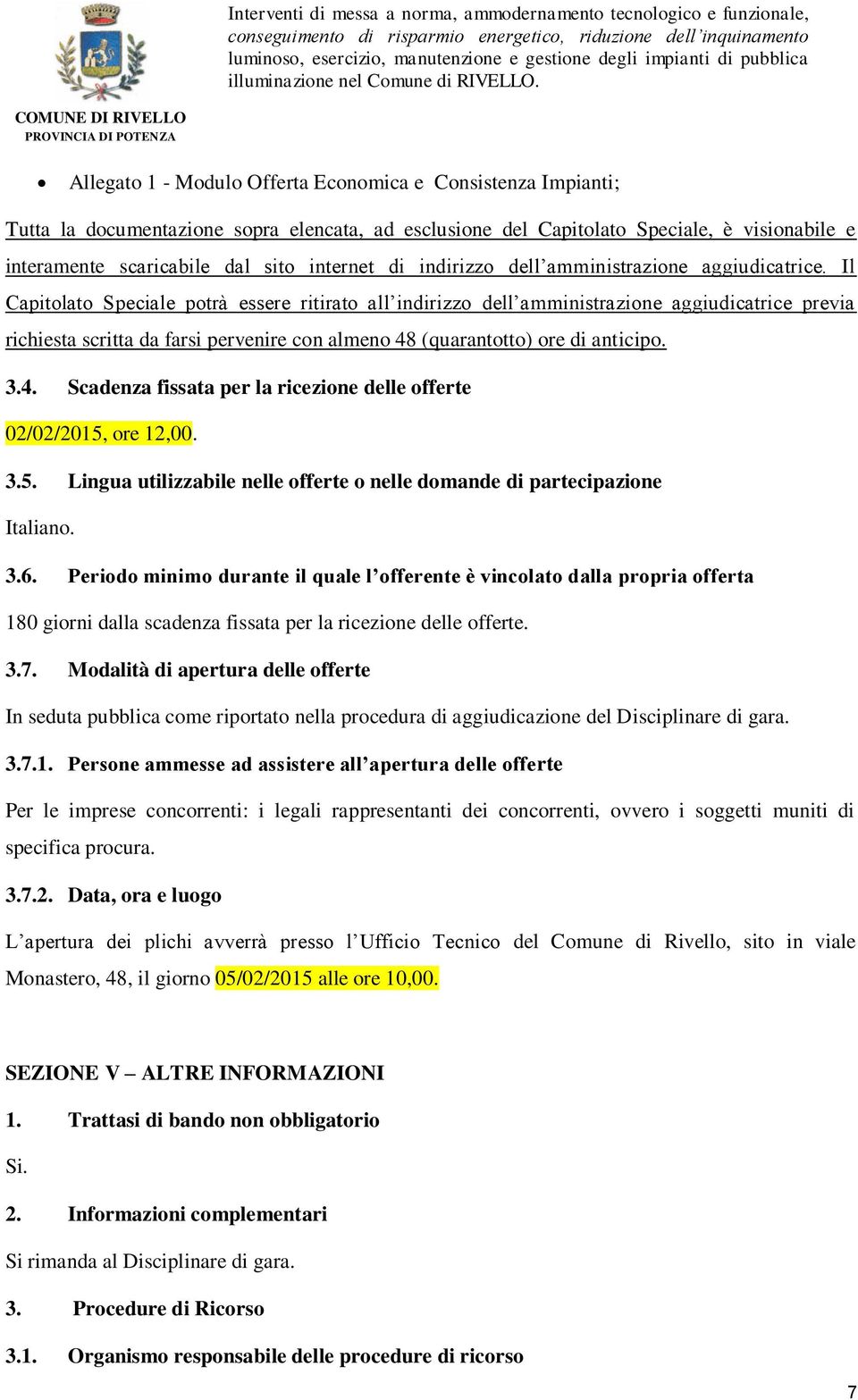 Il Capitolato Speciale potrà essere ritirato all indirizzo dell amministrazione aggiudicatrice previa richiesta scritta da farsi pervenire con almeno 48