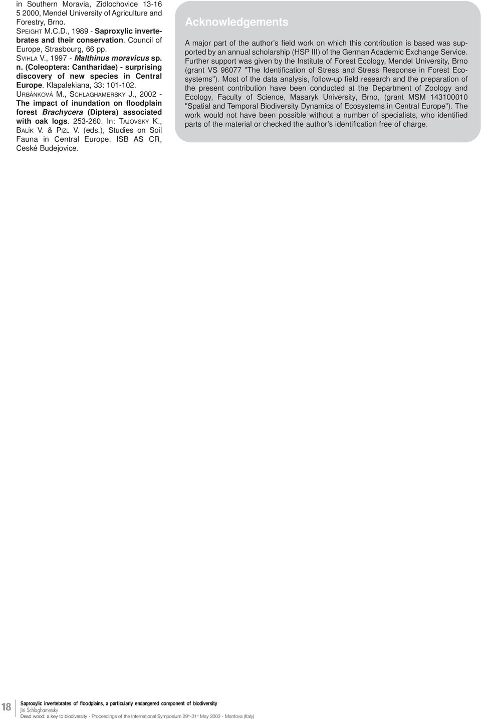 URBÁNKOVÁ M., SCHLAGHAMERSKY J., 2002 - The impact of inundation on floodplain forest Brachycera (Diptera) associated with oak logs. 253-260. In: TAJOVSKY K., BALÍK V. & PIZL V. (eds.