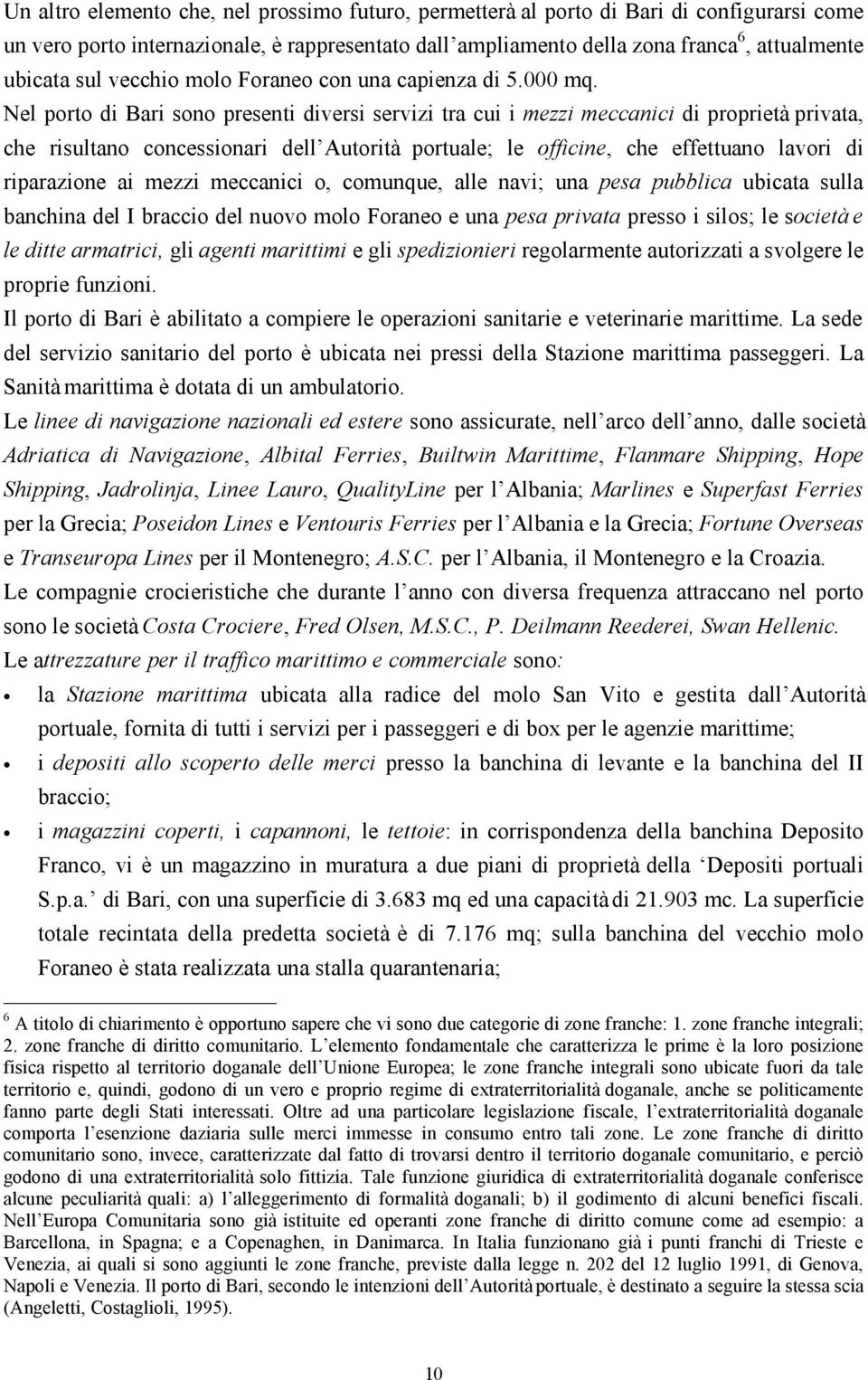 Nel porto di Bari sono presenti diversi servizi tra cui i mezzi meccanici di proprietà privata, che risultano concessionari dell Autorità portuale; le officine, che effettuano lavori di riparazione