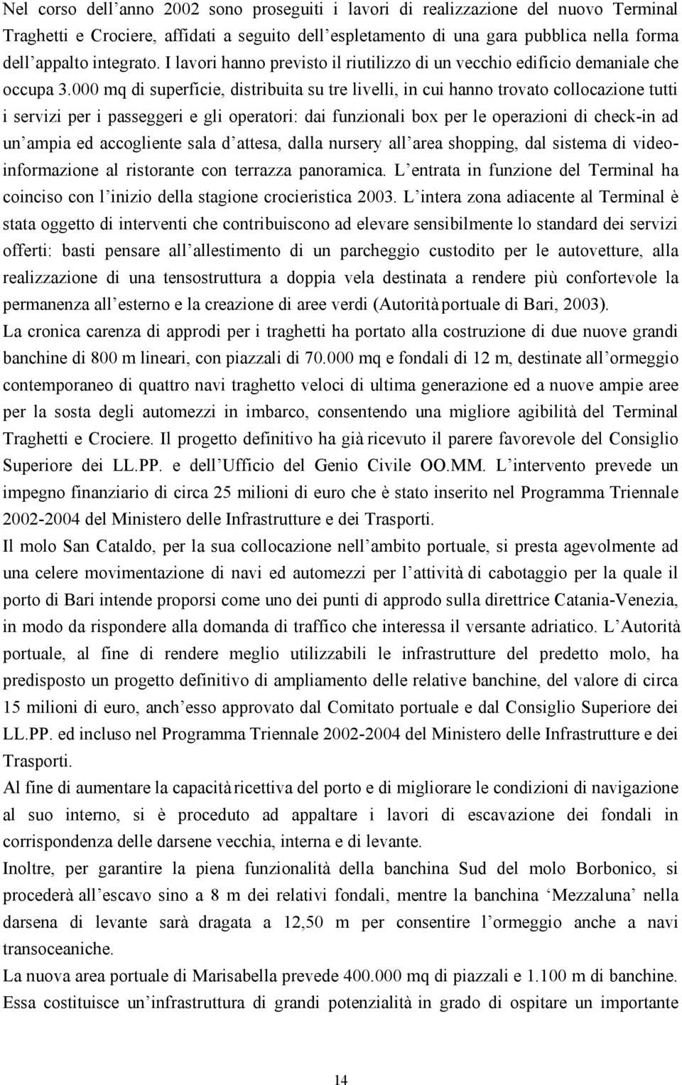 000 mq di superficie, distribuita su tre livelli, in cui hanno trovato collocazione tutti i servizi per i passeggeri e gli operatori: dai funzionali box per le operazioni di check-in ad un ampia ed