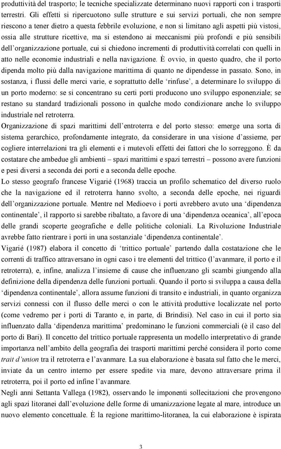 strutture ricettive, ma si estendono ai meccanismi più profondi e più sensibili dell organizzazione portuale, cui si chiedono incrementi di produttività correlati con quelli in atto nelle economie